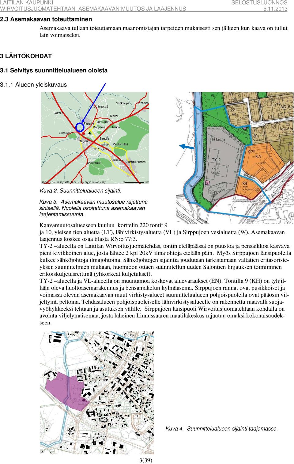 Nuolella osoitettuna asemakaavan laajentamissuunta. Kaavamuutosalueeseen kuuluu korttelin 220 tontit 9 ja 10, yleisen tien aluetta (LT), lähivirkistysaluetta (VL) ja Sirppujoen vesialuetta (W).