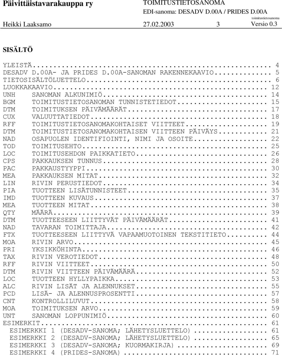 .. 22 TOD TOIMITUSEHTO... 25 TOIMITUSEHDON PAIKKATIETO... 26 CPS PAKKAUKSEN TUNNUS... 28 PAC PAKKAUSTYYPPI... 30 PAKKAUKSEN MITAT... 32 LIN RIVIN PERUSTIEDOT... 34 PIA TUOTTEEN LISÄTUNNISTEET.