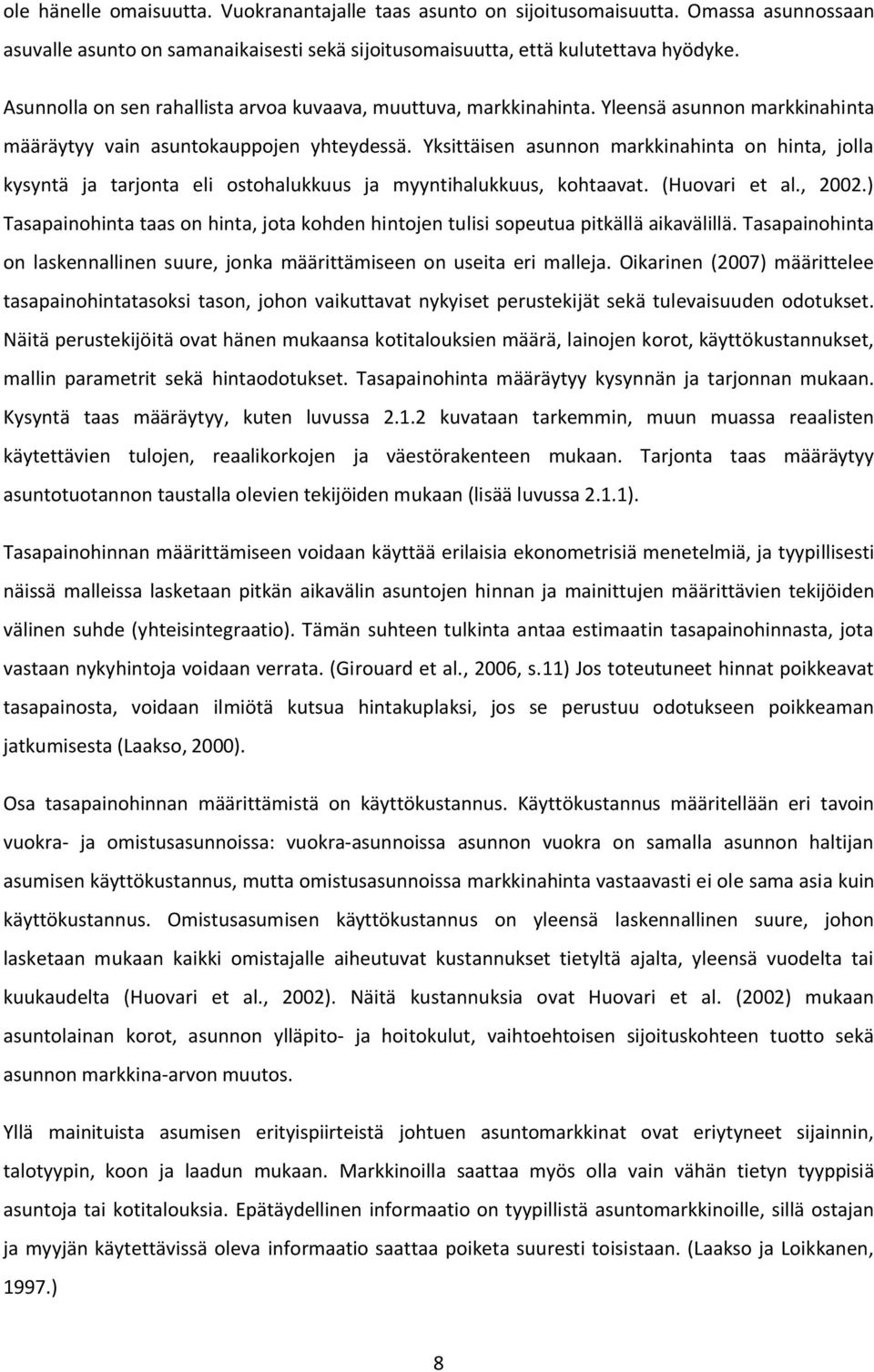 Yksittäisen asunnon markkinahinta on hinta, jolla kysyntä ja tarjonta eli ostohalukkuus ja myyntihalukkuus, kohtaavat. (Huovari et al., 2002.