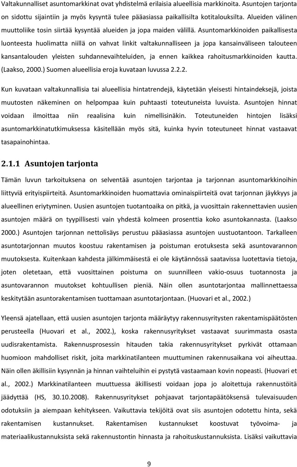 Asuntomarkkinoiden paikallisesta luonteesta huolimatta niillä on vahvat linkit valtakunnalliseen ja jopa kansainväliseen talouteen kansantalouden yleisten suhdannevaihteluiden, ja ennen kaikkea