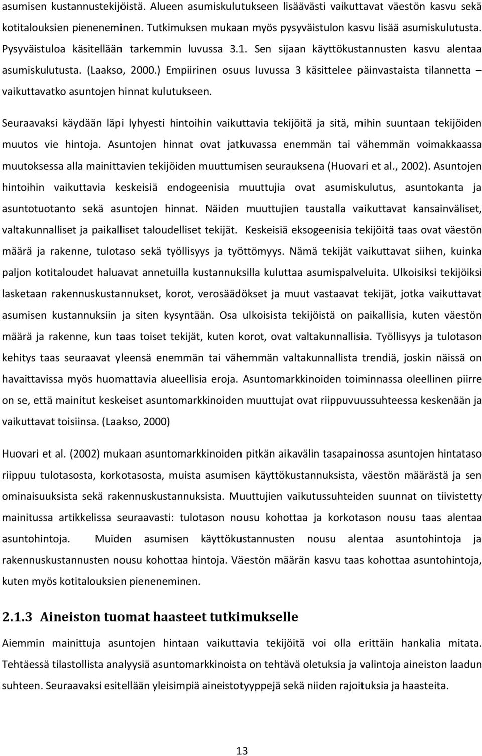 ) Empiirinen osuus luvussa 3 käsittelee päinvastaista tilannetta vaikuttavatko asuntojen hinnat kulutukseen.