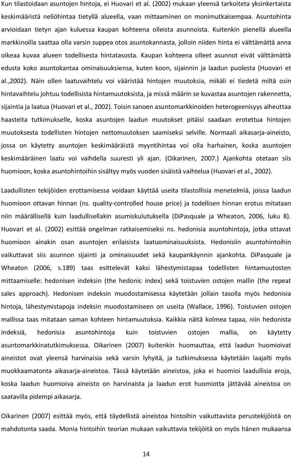 Kuitenkin pienellä alueella markkinoilla saattaa olla varsin suppea otos asuntokannasta, jolloin niiden hinta ei välttämättä anna oikeaa kuvaa alueen todellisesta hintatasosta.