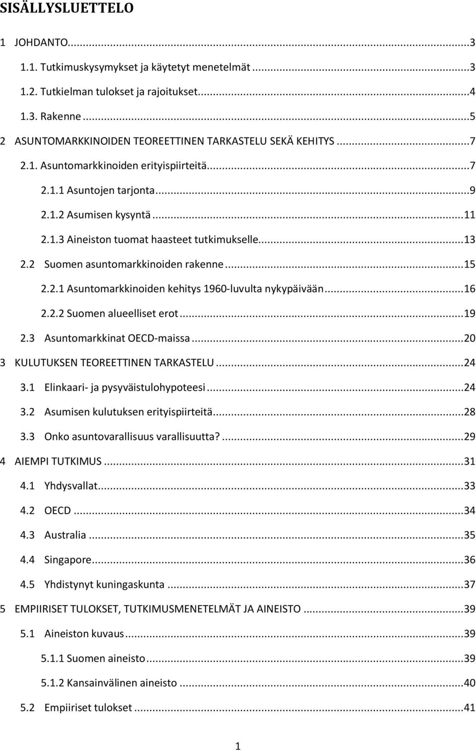 .. 15 2.2.1 Asuntomarkkinoiden kehitys 1960-luvulta nykypäivään... 16 2.2.2 Suomen alueelliset erot... 19 2.3 Asuntomarkkinat OECD-maissa... 20 3 KULUTUKSEN TEOREETTINEN TARKASTELU... 24 3.