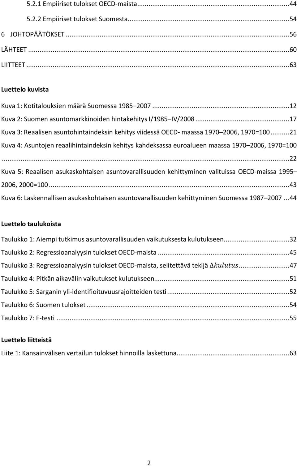 .. 21 Kuva 4: Asuntojen reaalihintaindeksin kehitys kahdeksassa euroalueen maassa 1970 2006, 1970=100.