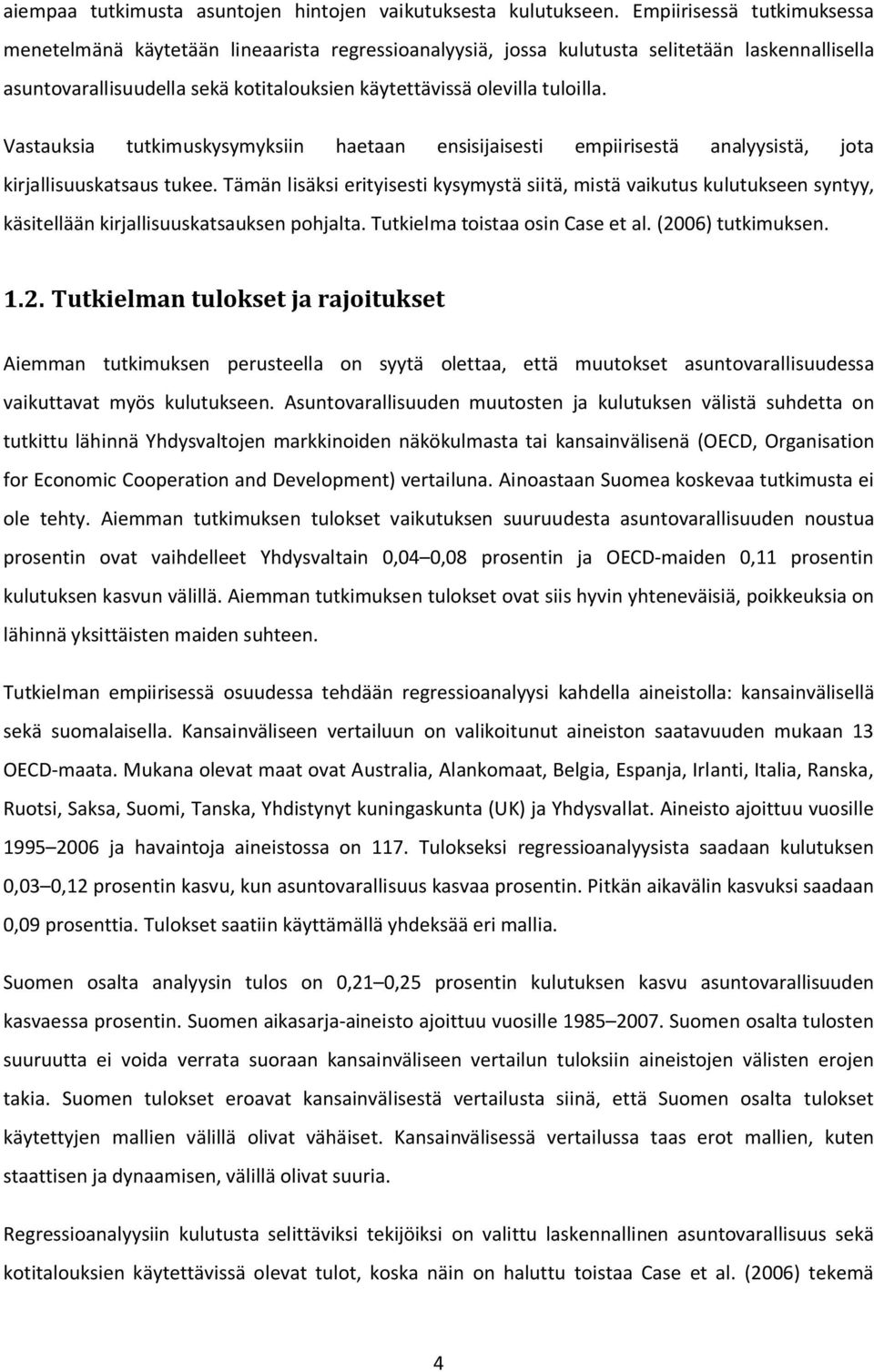 Vastauksia tutkimuskysymyksiin haetaan ensisijaisesti empiirisestä analyysistä, jota kirjallisuuskatsaus tukee.