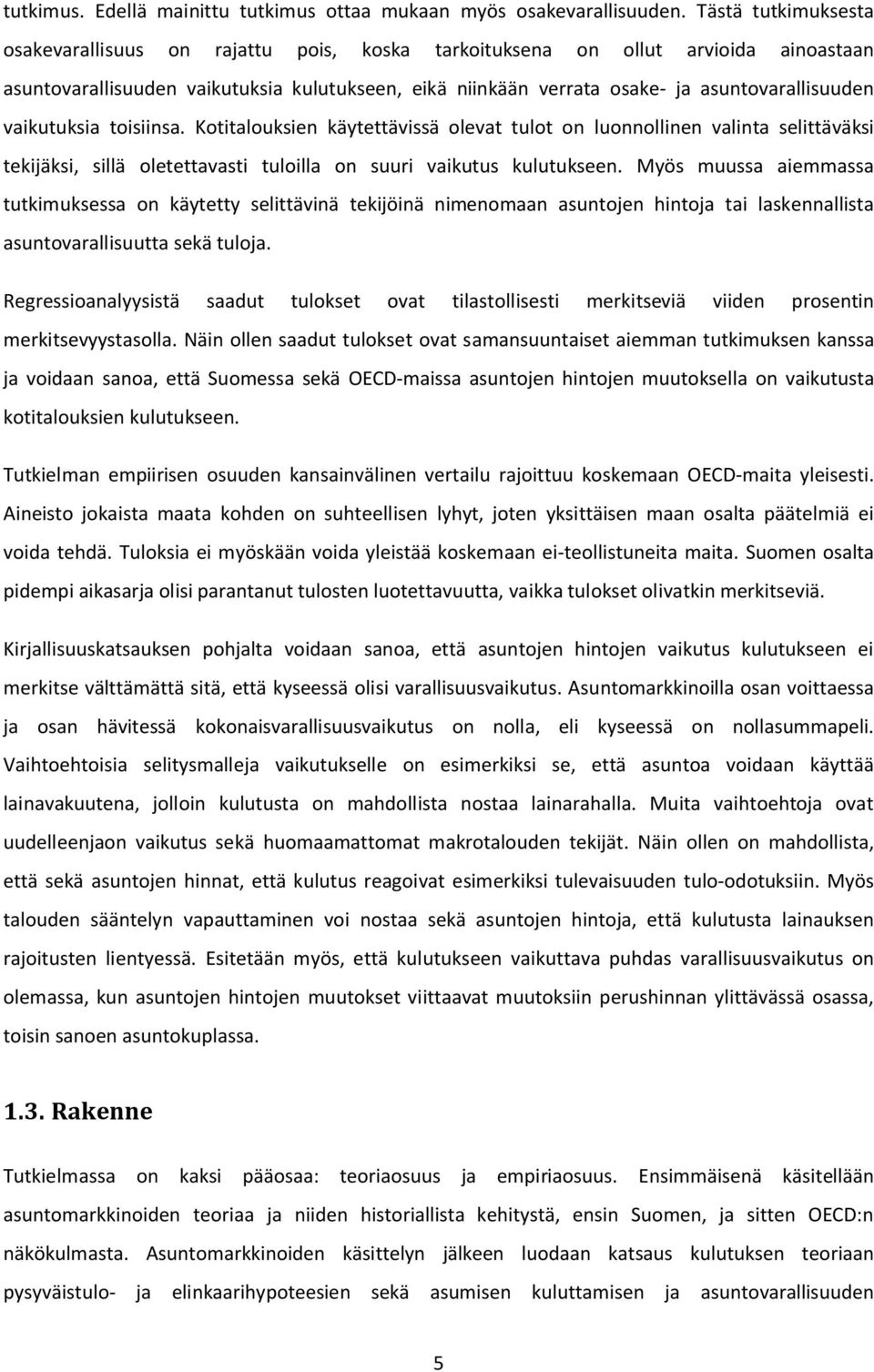 vaikutuksia toisiinsa. Kotitalouksien käytettävissä olevat tulot on luonnollinen valinta selittäväksi tekijäksi, sillä oletettavasti tuloilla on suuri vaikutus kulutukseen.