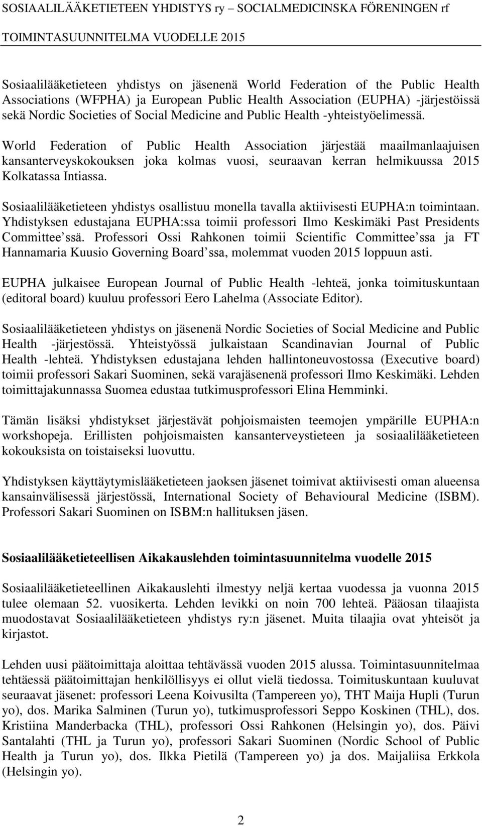 World Federation of Public Health Association järjestää maailmanlaajuisen kansanterveyskokouksen joka kolmas vuosi, seuraavan kerran helmikuussa 2015 Kolkatassa Intiassa.