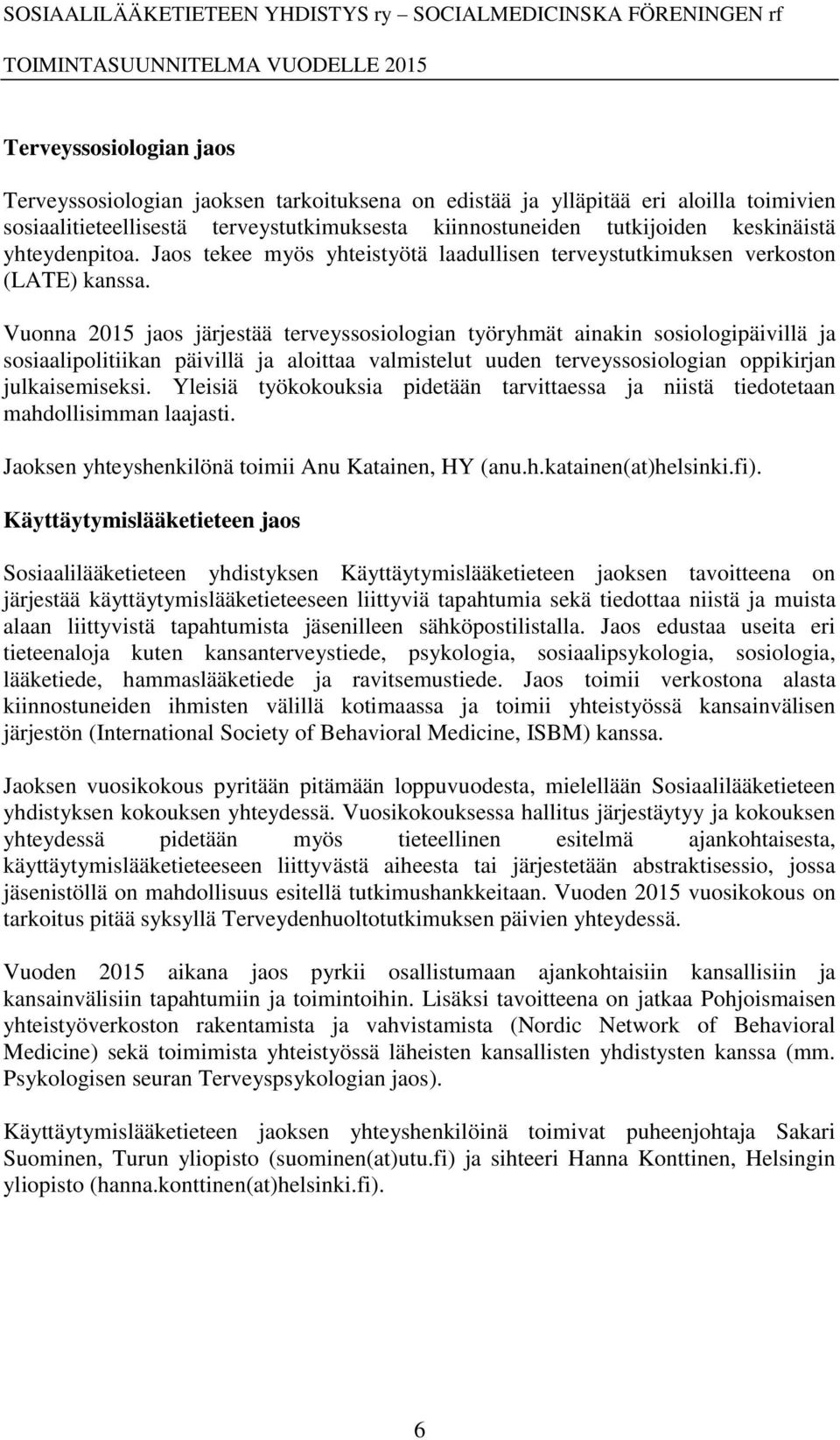 Vuonna 2015 jaos järjestää terveyssosiologian työryhmät ainakin sosiologipäivillä ja sosiaalipolitiikan päivillä ja aloittaa valmistelut uuden terveyssosiologian oppikirjan julkaisemiseksi.