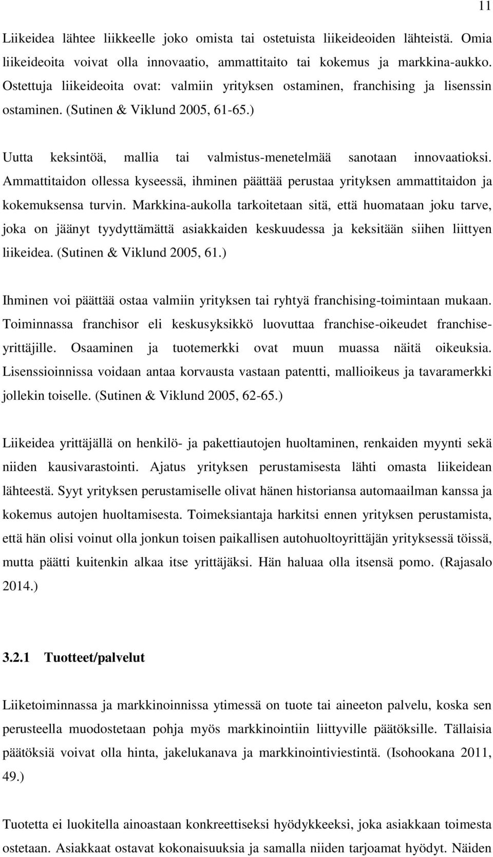 Ammattitaidon ollessa kyseessä, ihminen päättää perustaa yrityksen ammattitaidon ja kokemuksensa turvin.