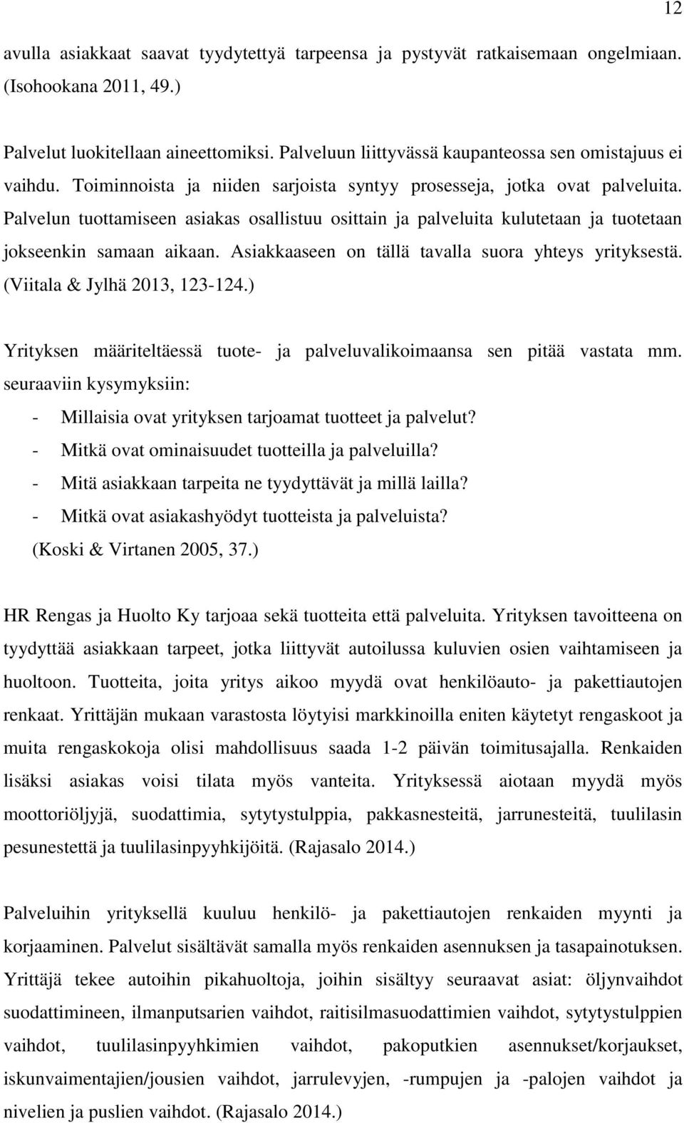 Palvelun tuottamiseen asiakas osallistuu osittain ja palveluita kulutetaan ja tuotetaan jokseenkin samaan aikaan. Asiakkaaseen on tällä tavalla suora yhteys yrityksestä.