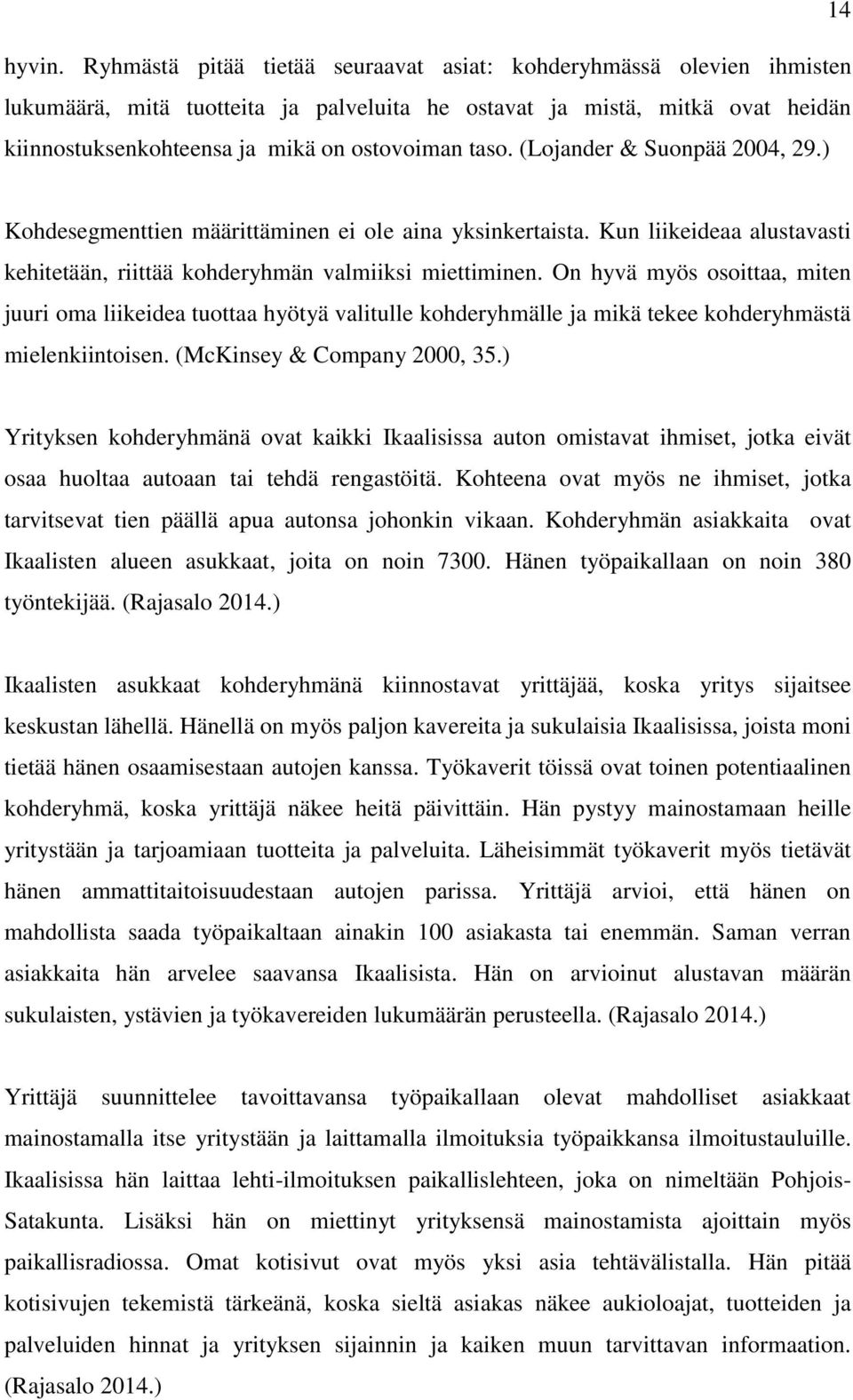 (Lojander & Suonpää 2004, 29.) Kohdesegmenttien määrittäminen ei ole aina yksinkertaista. Kun liikeideaa alustavasti kehitetään, riittää kohderyhmän valmiiksi miettiminen.