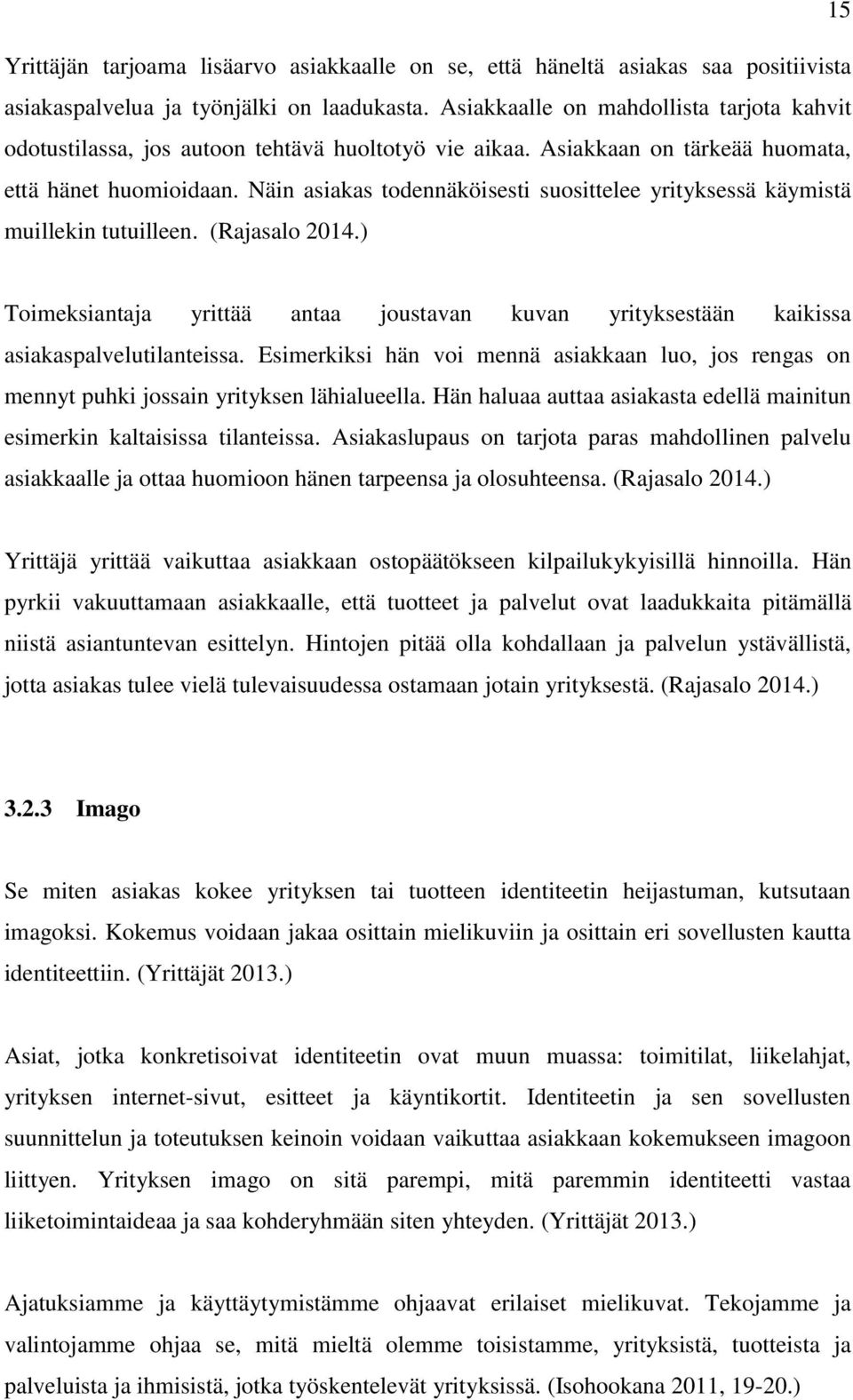 Näin asiakas todennäköisesti suosittelee yrityksessä käymistä muillekin tutuilleen. (Rajasalo 2014.) Toimeksiantaja yrittää antaa joustavan kuvan yrityksestään kaikissa asiakaspalvelutilanteissa.