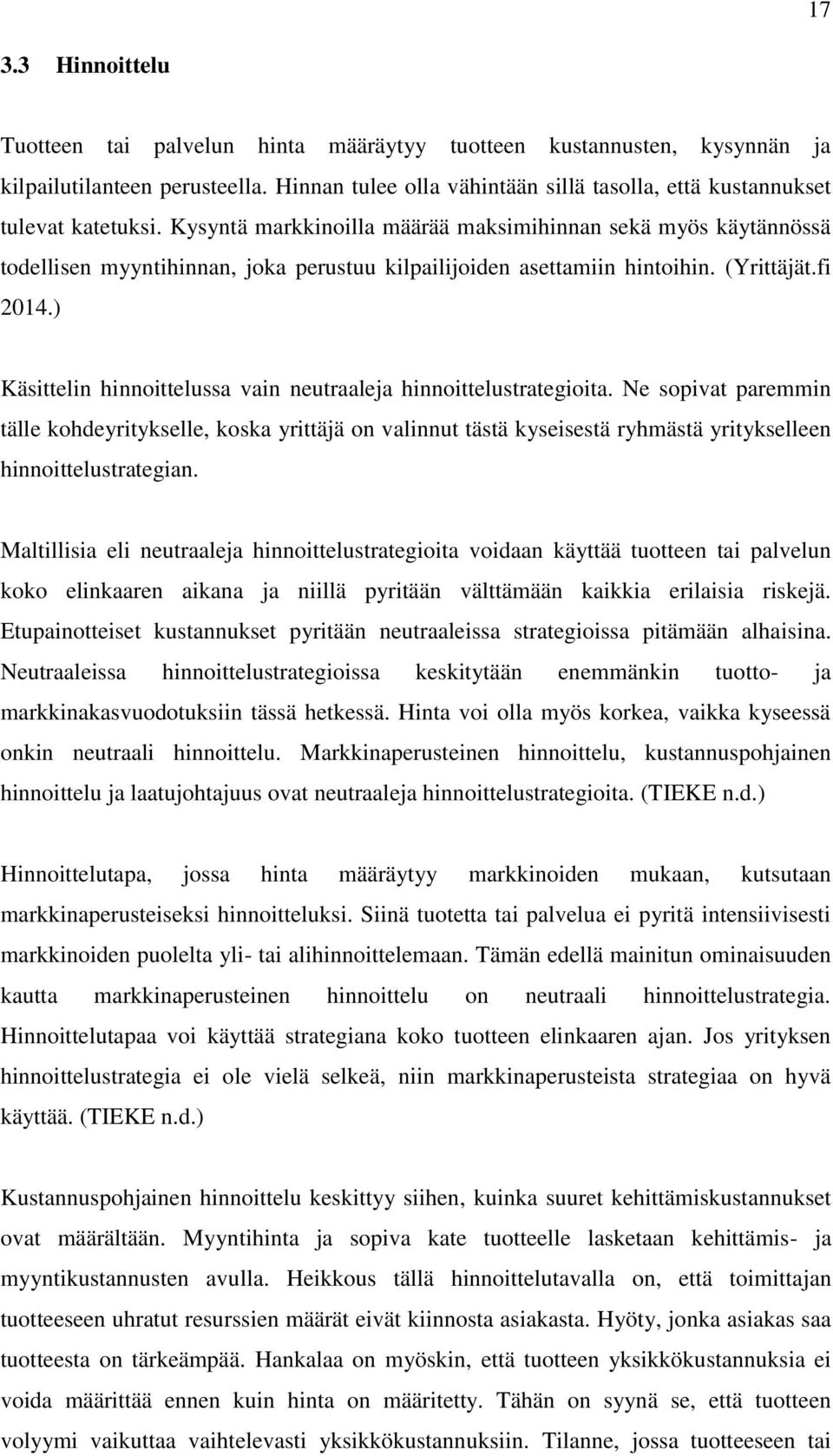 Kysyntä markkinoilla määrää maksimihinnan sekä myös käytännössä todellisen myyntihinnan, joka perustuu kilpailijoiden asettamiin hintoihin. (Yrittäjät.fi 2014.