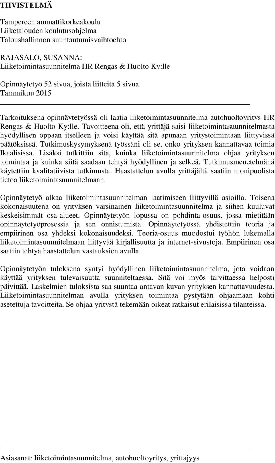 Tavoitteena oli, että yrittäjä saisi liiketoimintasuunnitelmasta hyödyllisen oppaan itselleen ja voisi käyttää sitä apunaan yritystoimintaan liittyvissä päätöksissä.