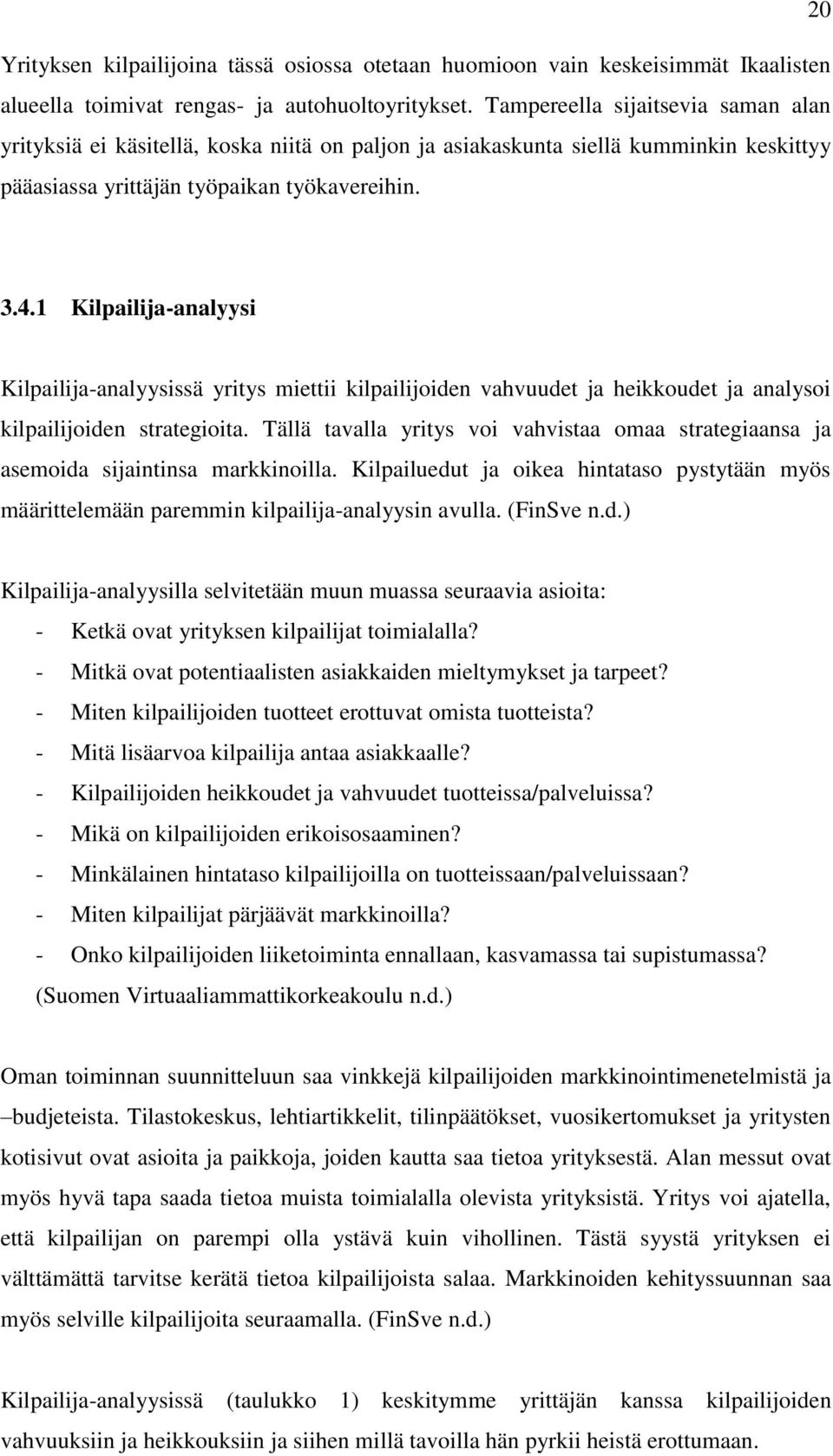 1 Kilpailija-analyysi Kilpailija-analyysissä yritys miettii kilpailijoiden vahvuudet ja heikkoudet ja analysoi kilpailijoiden strategioita.