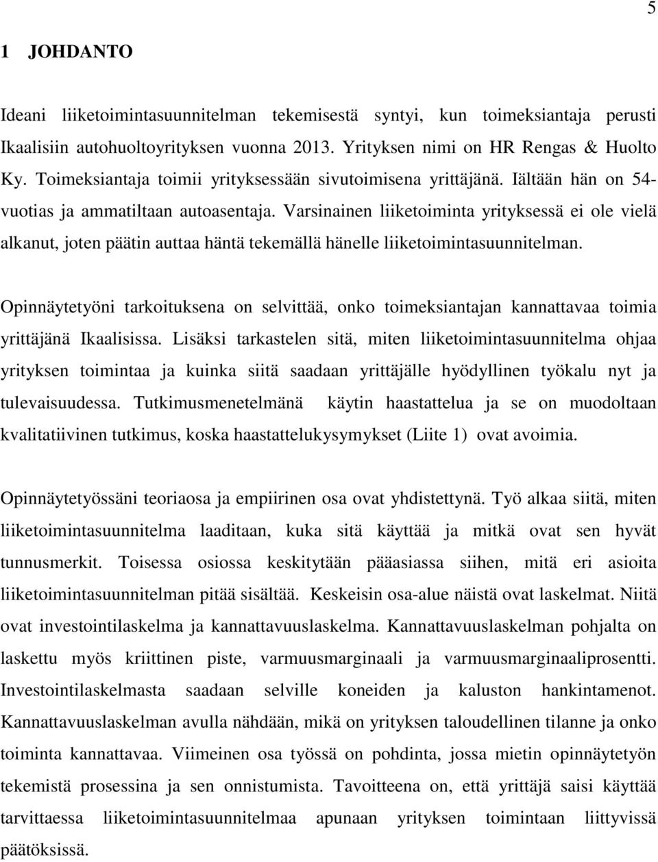 Varsinainen liiketoiminta yrityksessä ei ole vielä alkanut, joten päätin auttaa häntä tekemällä hänelle liiketoimintasuunnitelman.