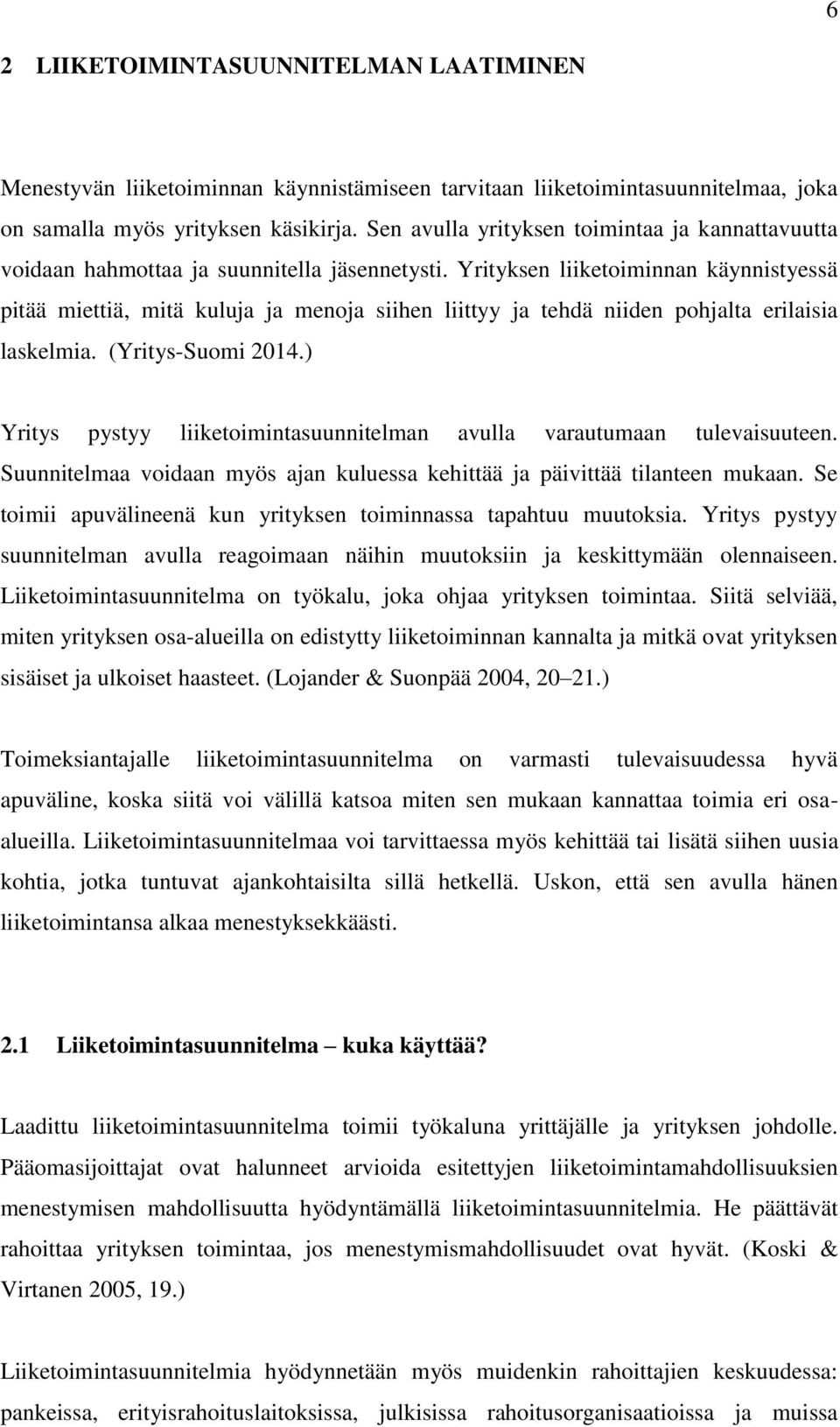 Yrityksen liiketoiminnan käynnistyessä pitää miettiä, mitä kuluja ja menoja siihen liittyy ja tehdä niiden pohjalta erilaisia laskelmia. (Yritys-Suomi 2014.