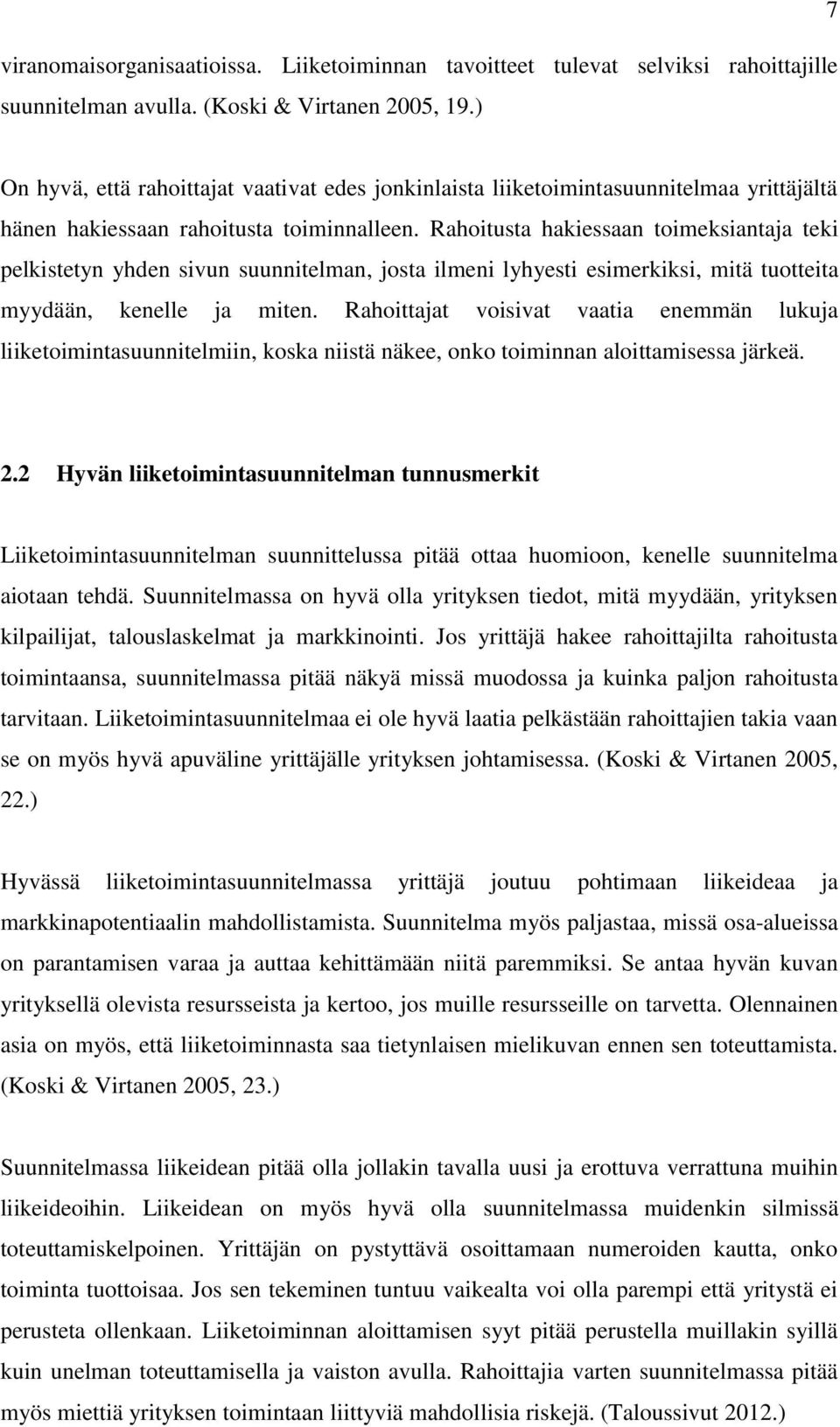 Rahoitusta hakiessaan toimeksiantaja teki pelkistetyn yhden sivun suunnitelman, josta ilmeni lyhyesti esimerkiksi, mitä tuotteita myydään, kenelle ja miten.