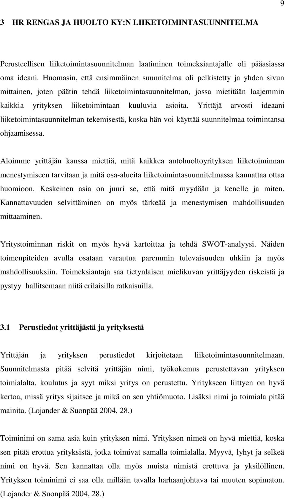 asioita. Yrittäjä arvosti ideaani liiketoimintasuunnitelman tekemisestä, koska hän voi käyttää suunnitelmaa toimintansa ohjaamisessa.