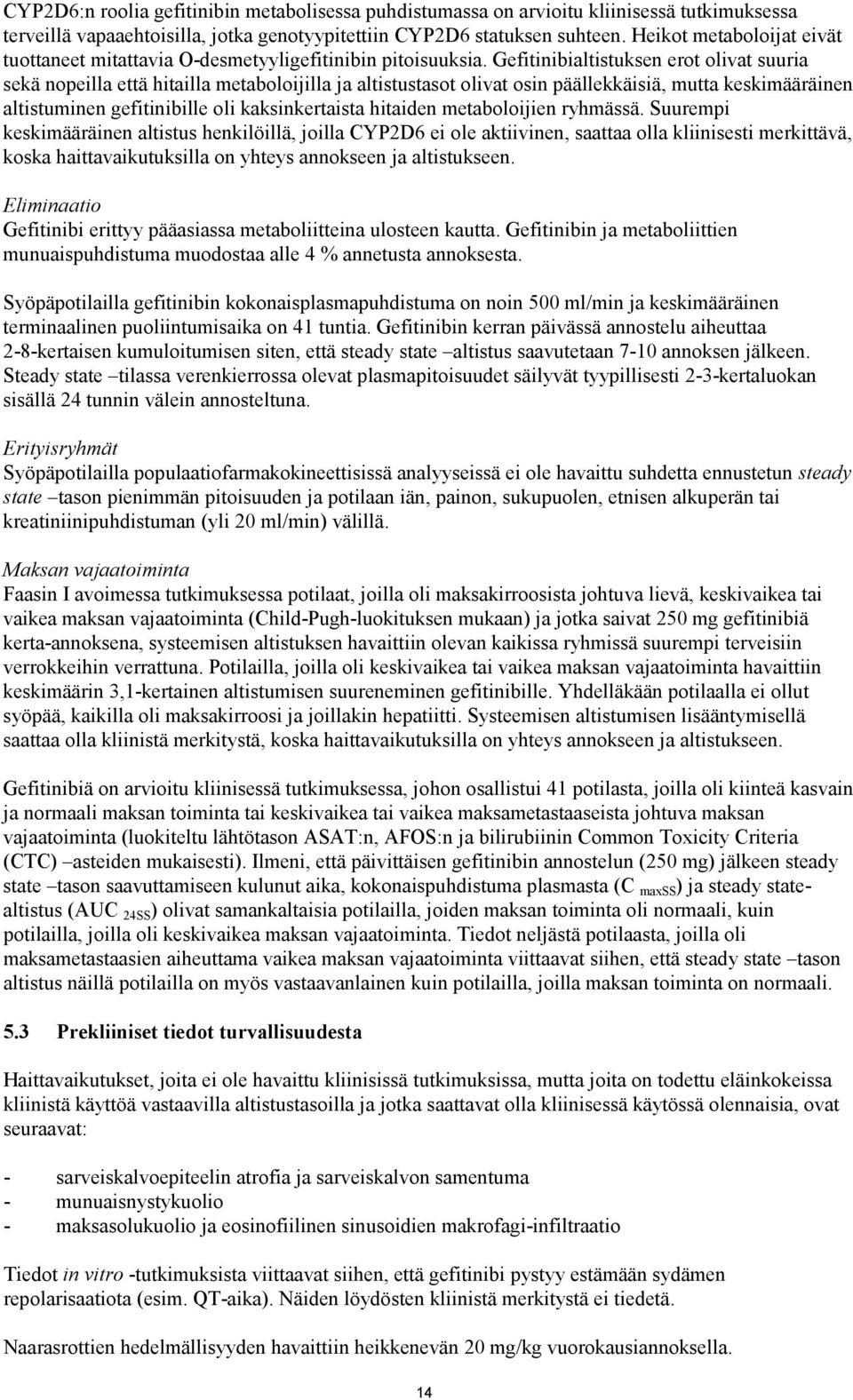 Gefitinibialtistuksen erot olivat suuria sekä nopeilla että hitailla metaboloijilla ja altistustasot olivat osin päällekkäisiä, mutta keskimääräinen altistuminen gefitinibille oli kaksinkertaista