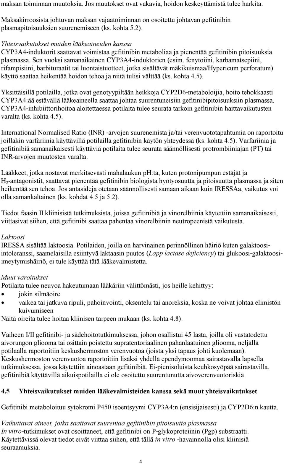 Yhteisvaikutukset muiden lääkeaineiden kanssa CYP3A4-induktorit saattavat voimistaa gefitinibin metaboliaa ja pienentää gefitinibin pitoisuuksia plasmassa.