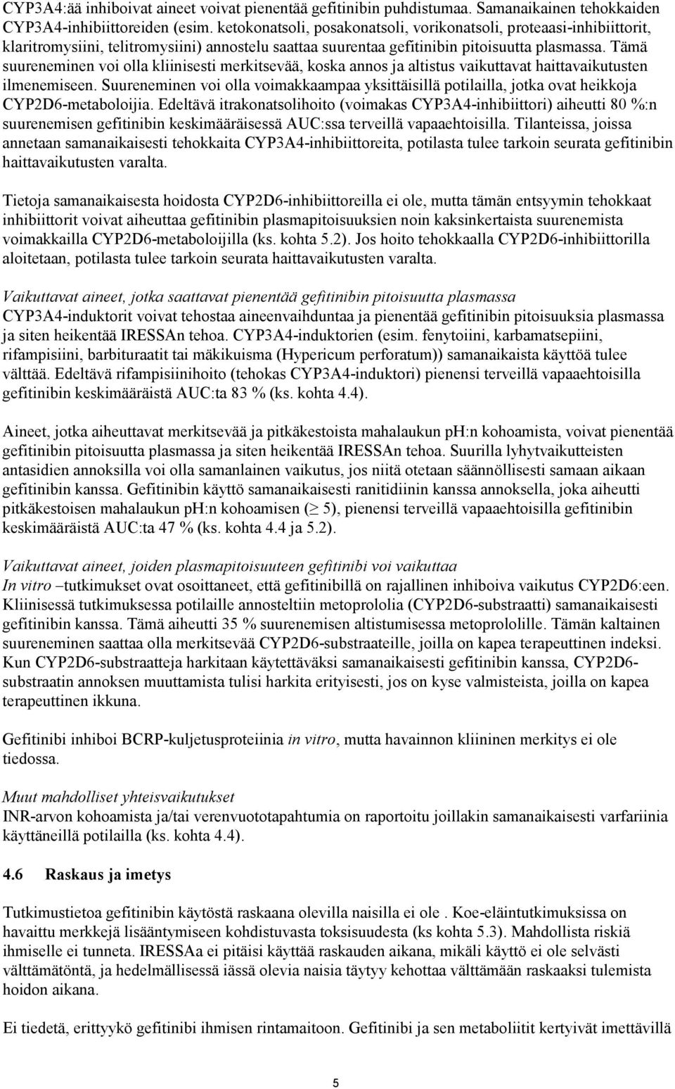 Tämä suureneminen voi olla kliinisesti merkitsevää, koska annos ja altistus vaikuttavat haittavaikutusten ilmenemiseen.