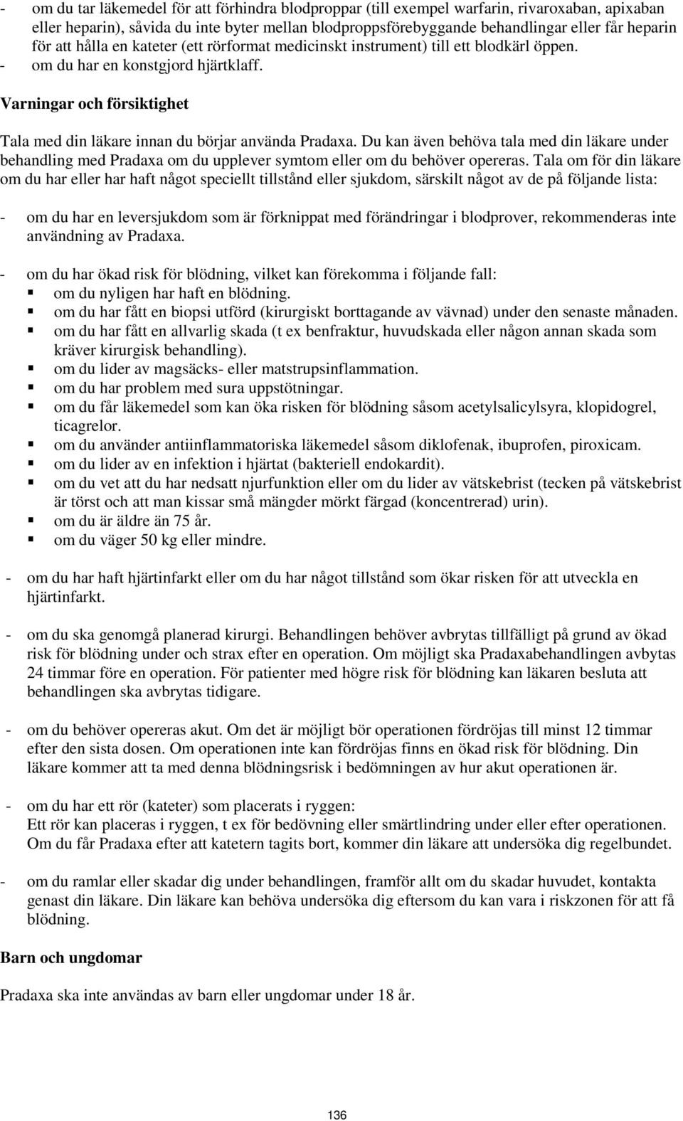 Varningar och försiktighet Tala med din läkare innan du börjar använda Pradaxa. Du kan även behöva tala med din läkare under behandling med Pradaxa om du upplever symtom eller om du behöver opereras.