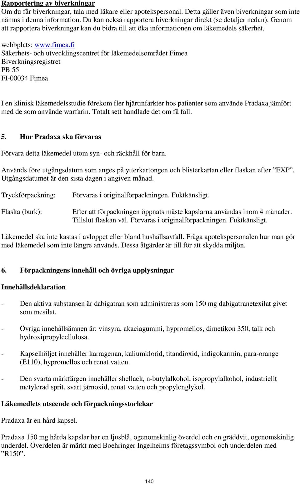 fi Säkerhets- och utvecklingscentret för läkemedelsområdet Fimea Biverkningsregistret PB 55 FI-00034 Fimea I en klinisk läkemedelsstudie förekom fler hjärtinfarkter hos patienter som använde Pradaxa