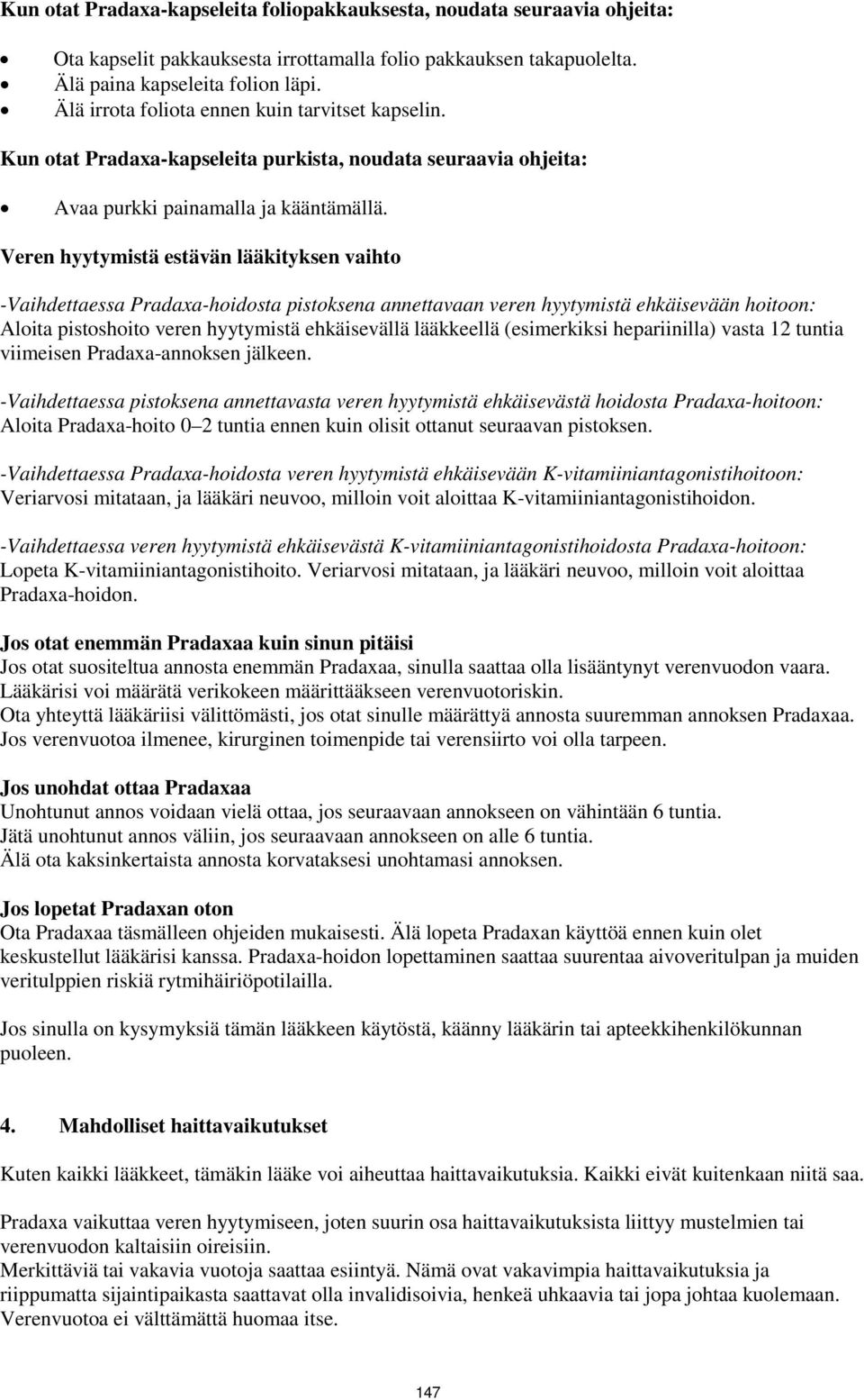 Veren hyytymistä estävän lääkityksen vaihto -Vaihdettaessa Pradaxa-hoidosta pistoksena annettavaan veren hyytymistä ehkäisevään hoitoon: Aloita pistoshoito veren hyytymistä ehkäisevällä lääkkeellä