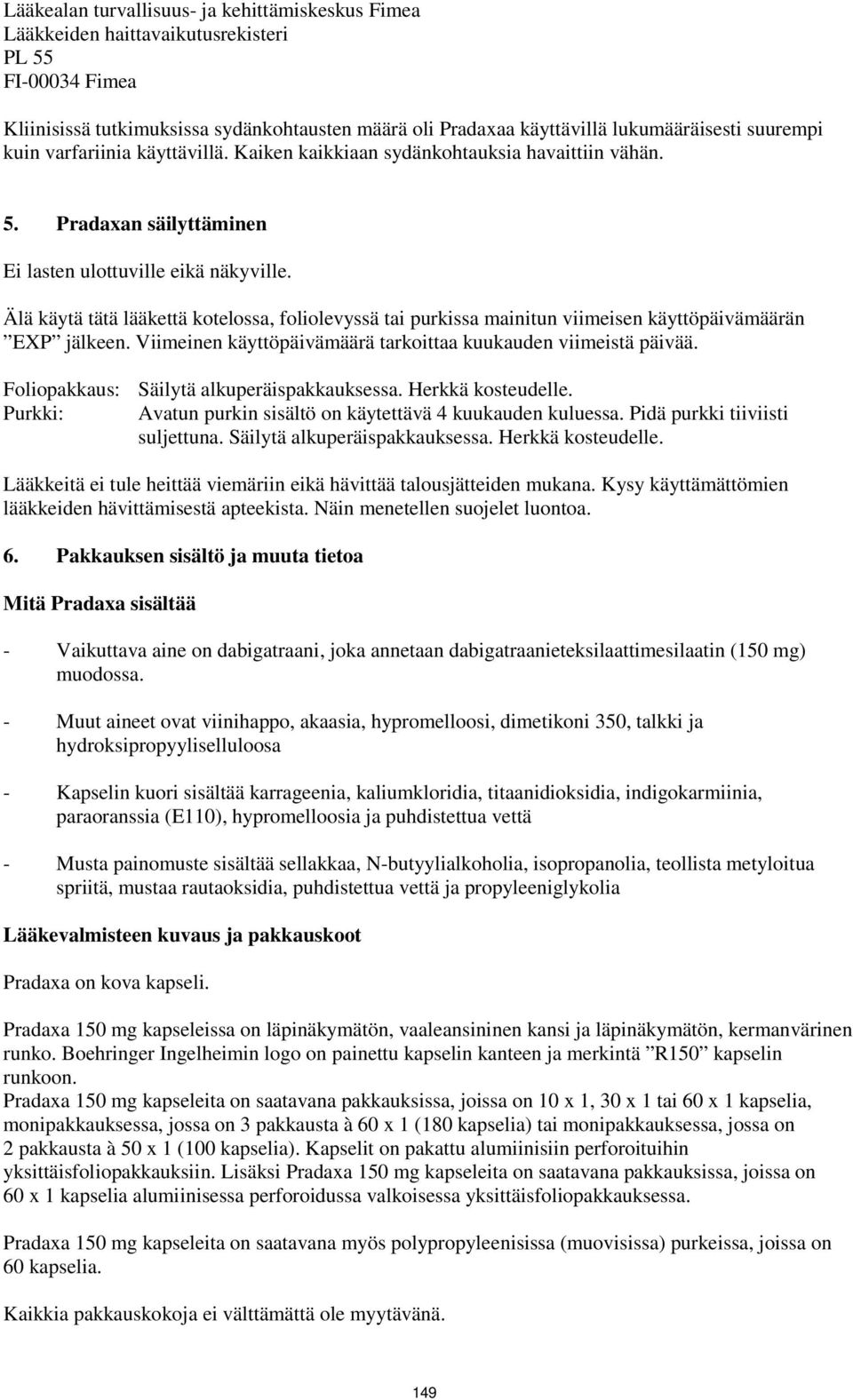 Älä käytä tätä lääkettä kotelossa, foliolevyssä tai purkissa mainitun viimeisen käyttöpäivämäärän EXP jälkeen. Viimeinen käyttöpäivämäärä tarkoittaa kuukauden viimeistä päivää.