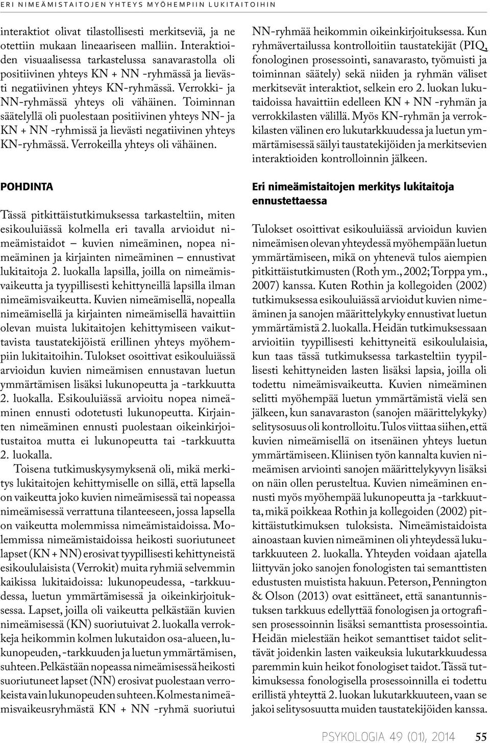 Toiminnan säätelyllä oli puolestaan positiivinen yhteys NN- ja KN + NN -ryhmissä ja lievästi negatiivinen yhteys KN-ryhmässä. Verrokeilla yhteys oli vähäinen.