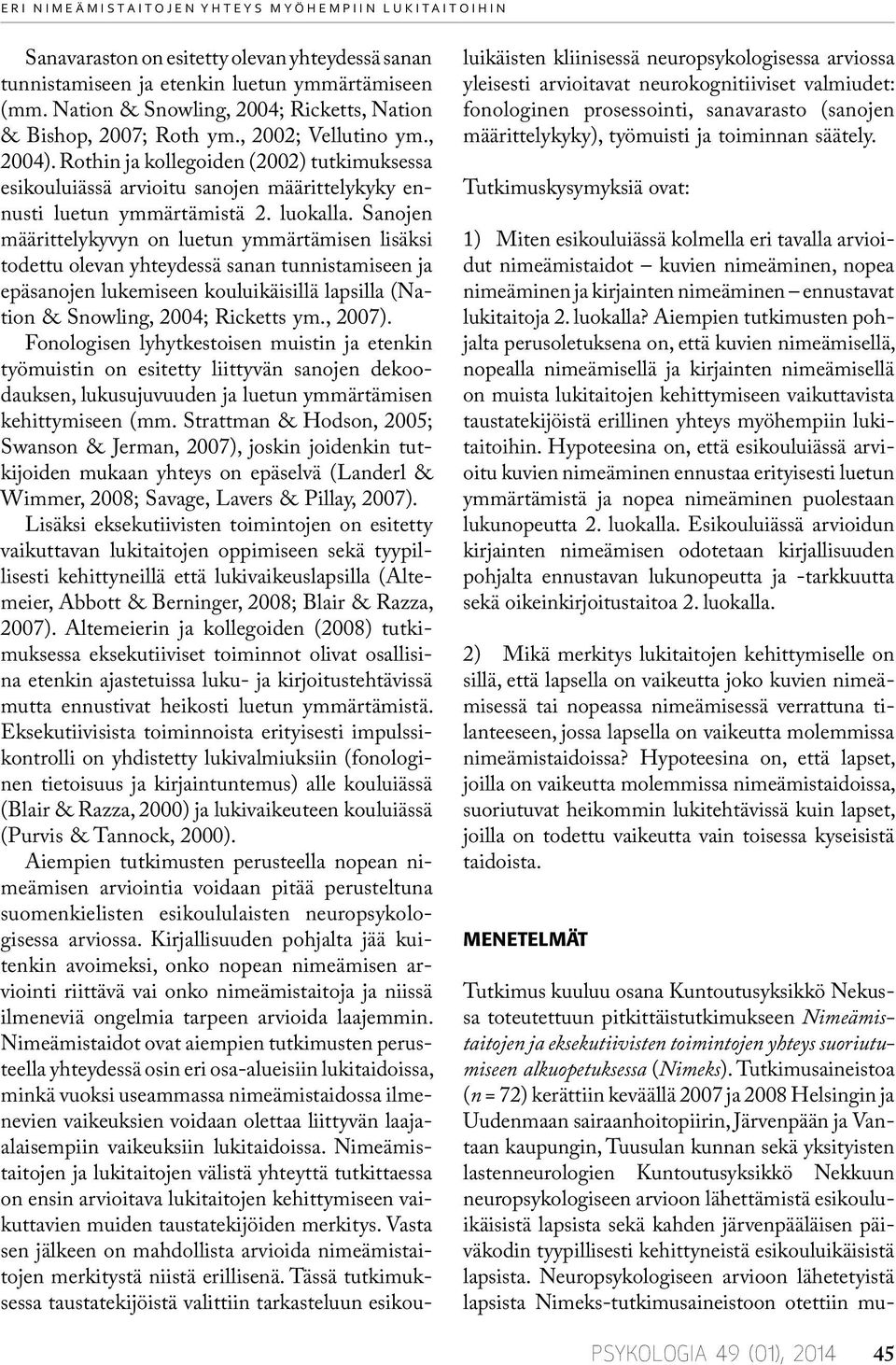 Rothin ja kollegoiden (00) tutkimuksessa esikouluiässä arvioitu sanojen määrittelykyky ennusti luetun ymmärtämistä. luokalla.