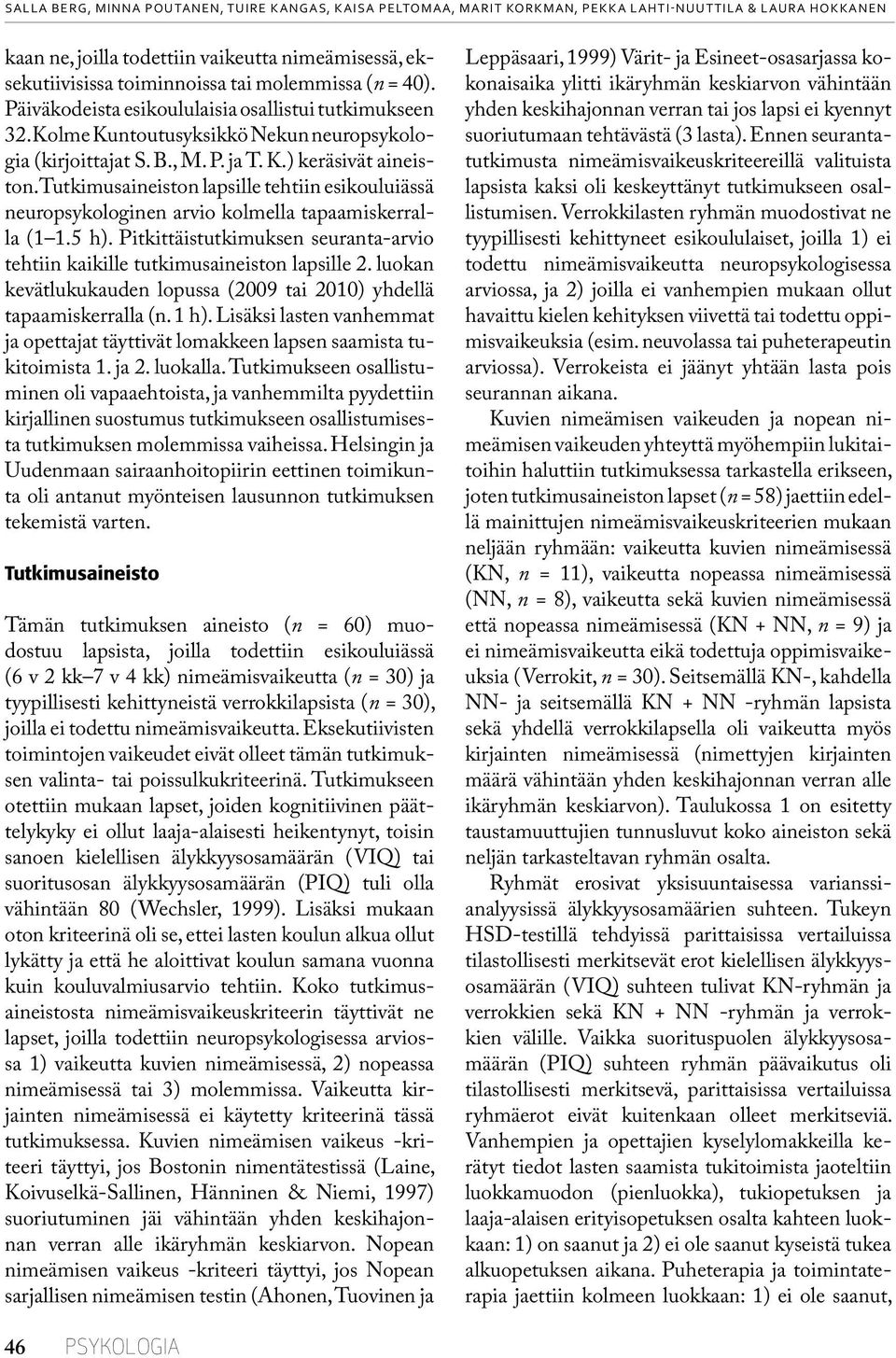 Tutkimusaineiston lapsille tehtiin esikouluiässä neuropsykologinen arvio kolmella tapaamiskerralla (1 1.5 h). Pitkittäistutkimuksen seuranta-arvio tehtiin kaikille tutkimusaineiston lapsille.