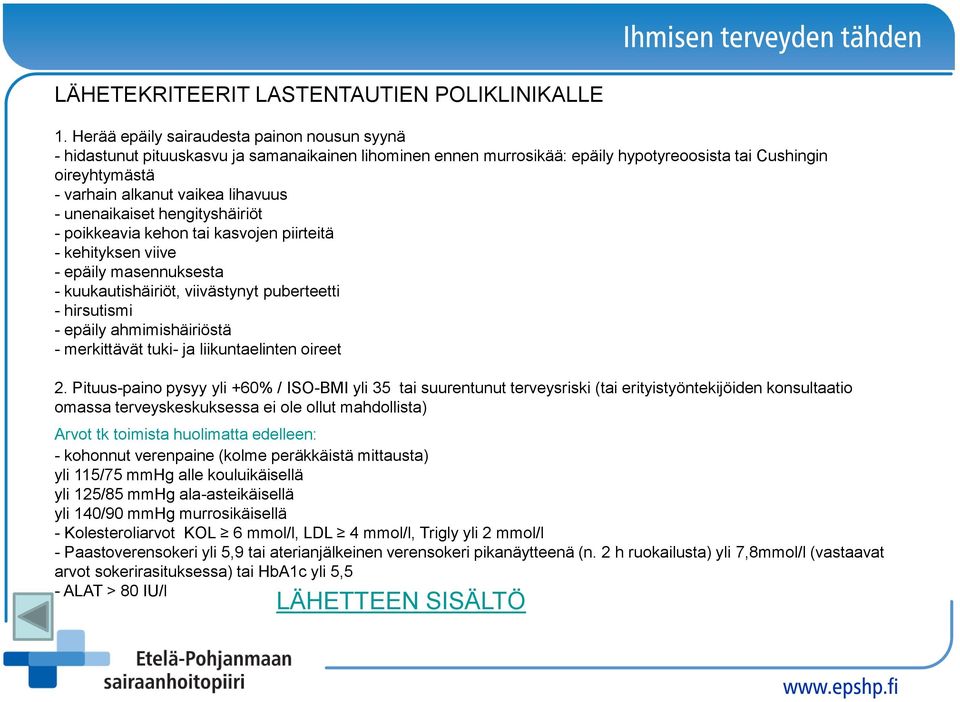 - unenaikaiset hengityshäiriöt - poikkeavia kehon tai kasvojen piirteitä - kehityksen viive - epäily masennuksesta - kuukautishäiriöt, viivästynyt puberteetti - hirsutismi - epäily ahmimishäiriöstä -