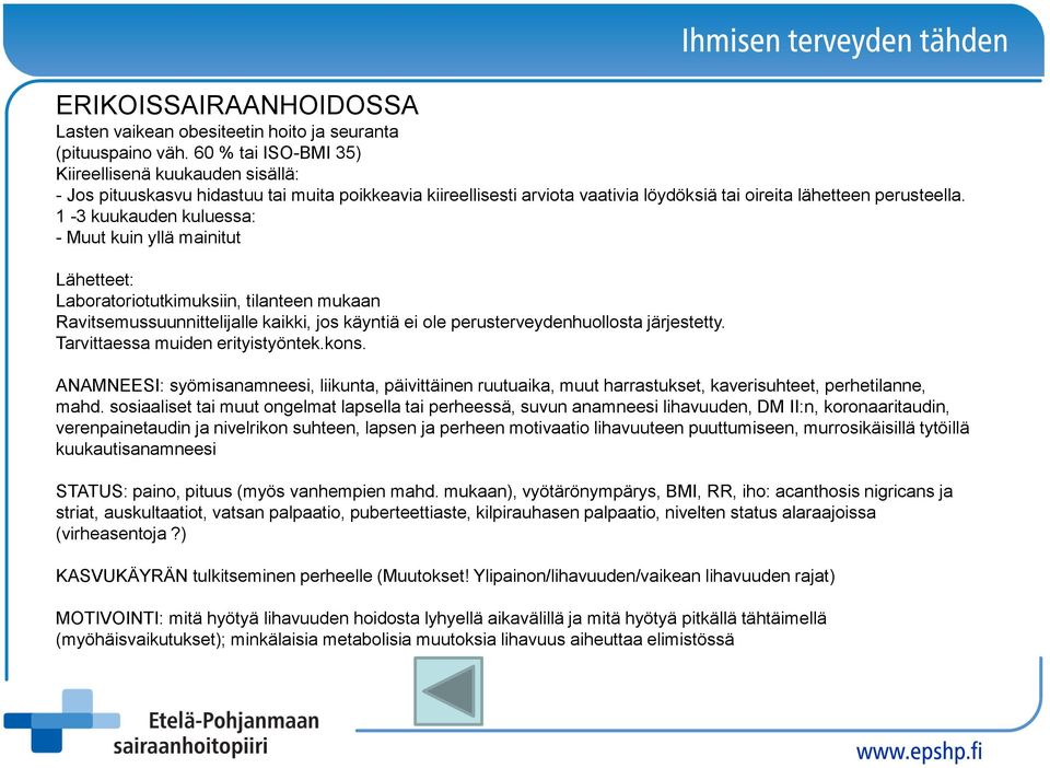 1-3 kuukauden kuluessa: - Muut kuin yllä mainitut Lähetteet: Laboratoriotutkimuksiin, tilanteen mukaan Ravitsemussuunnittelijalle kaikki, jos käyntiä ei ole perusterveydenhuollosta järjestetty.