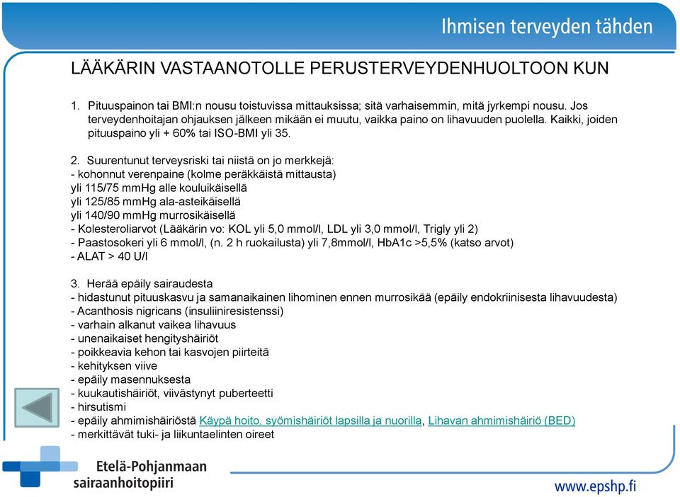 Suurentunut terveysriski tai niistä on jo merkkejä: - kohonnut verenpaine (kolme peräkkäistä mittausta) yli 115/75 mmhg alle kouluikäisellä yli 125/85 mmhg ala-asteikäisellä yli 140/90 mmhg