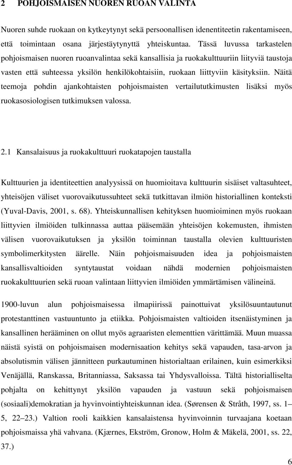 Näitä teemoja pohdin ajankohtaisten pohjoismaisten vertailututkimusten lisäksi myös ruokasosiologisen tutkimuksen valossa. 2.