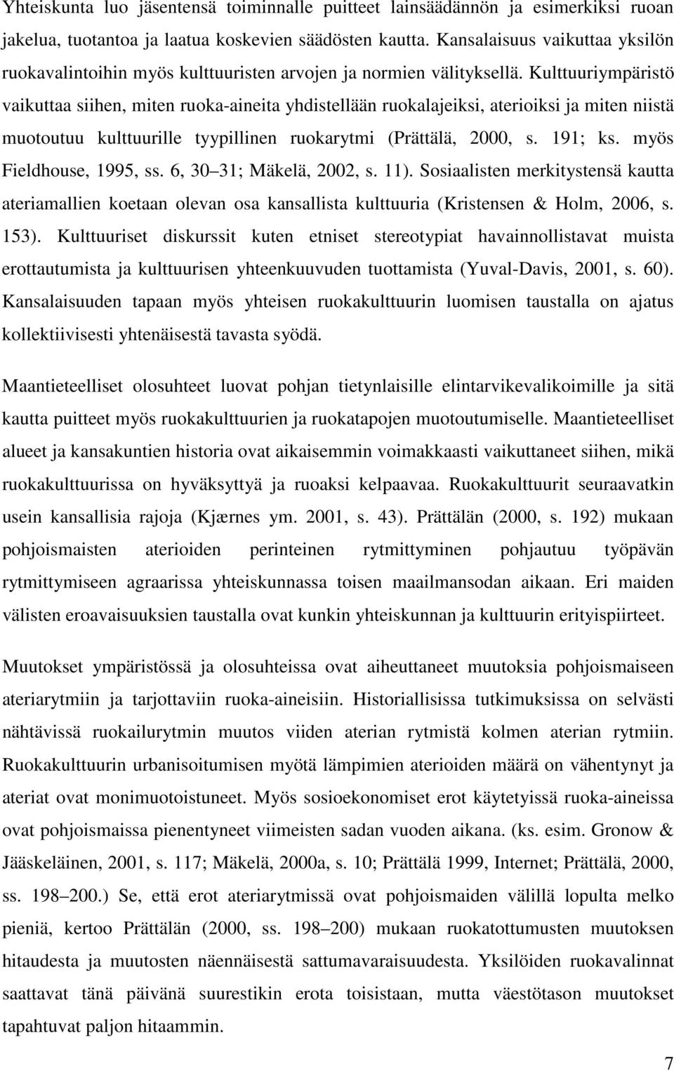 Kulttuuriympäristö vaikuttaa siihen, miten ruoka-aineita yhdistellään ruokalajeiksi, aterioiksi ja miten niistä muotoutuu kulttuurille tyypillinen ruokarytmi (Prättälä, 2000, s. 191; ks.