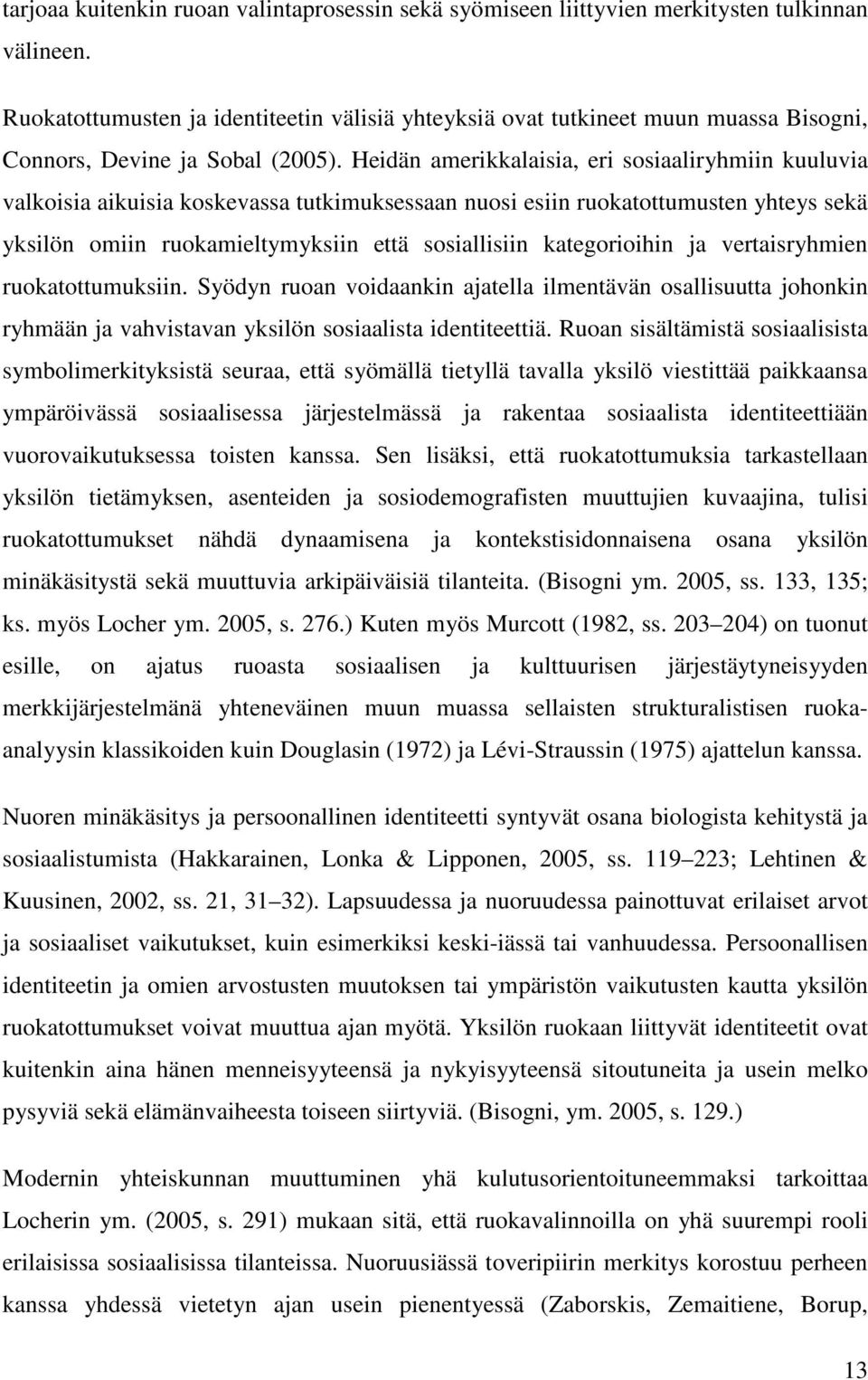 Heidän amerikkalaisia, eri sosiaaliryhmiin kuuluvia valkoisia aikuisia koskevassa tutkimuksessaan nuosi esiin ruokatottumusten yhteys sekä yksilön omiin ruokamieltymyksiin että sosiallisiin