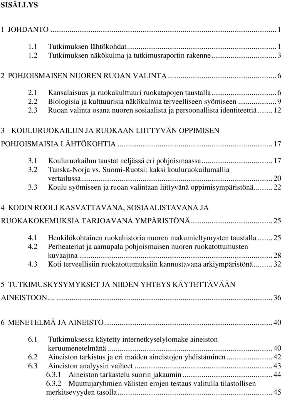 3 Ruoan valinta osana nuoren sosiaalista ja persoonallista identiteettiä... 12 3 KOULURUOKAILUN JA RUOKAAN LIITTYVÄN OPPIMISEN POHJOISMAISIA LÄHTÖKOHTIA... 17 3.