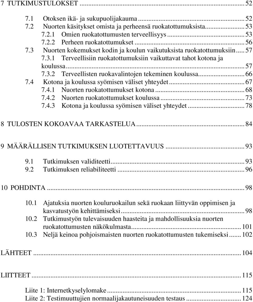 .. 66 7.4 Kotona ja koulussa syömisen väliset yhteydet... 67 7.4.1 Nuorten ruokatottumukset kotona... 68 7.4.2 Nuorten ruokatottumukset koulussa... 73 7.4.3 Kotona ja koulussa syömisen väliset yhteydet.