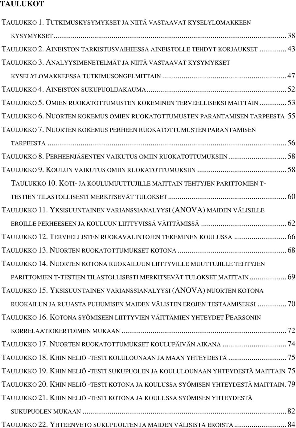 OMIEN RUOKATOTTUMUSTEN KOKEMINEN TERVEELLISEKSI MAITTAIN... 53 TAULUKKO 6. NUORTEN KOKEMUS OMIEN RUOKATOTTUMUSTEN PARANTAMISEN TARPEESTA 55 TAULUKKO 7.