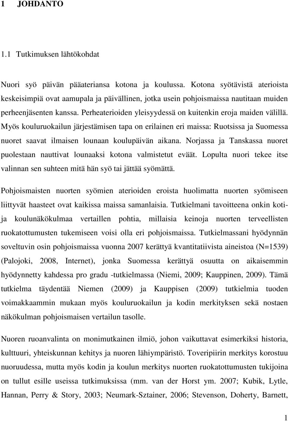 Perheaterioiden yleisyydessä on kuitenkin eroja maiden välillä. Myös kouluruokailun järjestämisen tapa on erilainen eri maissa: Ruotsissa ja Suomessa nuoret saavat ilmaisen lounaan koulupäivän aikana.