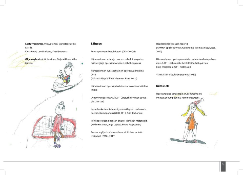 palvelusopimus Hämeenlinnan kuntakohtainen opetussuunnitelma 2011 (Johanna Hyytiä, Riitta Hietanen, Kaisa Koski) Hämeenlinnan opetuspalveluiden esimiesten laatupalaverin (4.8.