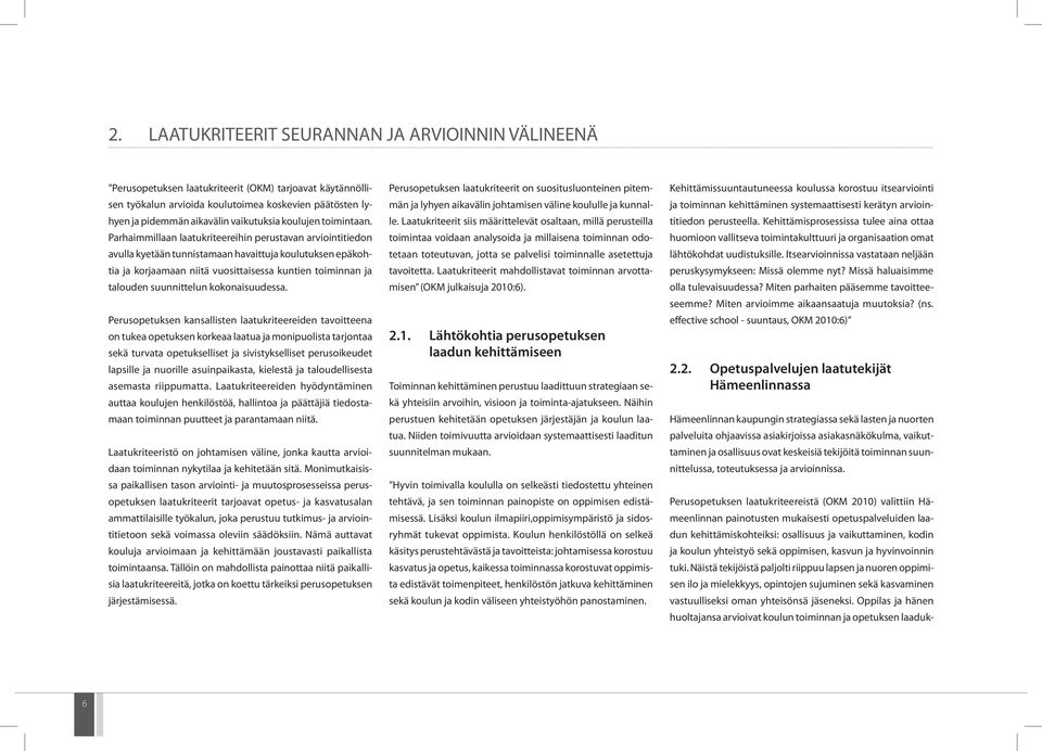 Parhaimmillaan laatukriteereihin perustavan arviointitiedon avulla kyetään tunnistamaan havaittuja koulutuksen epäkohtia ja korjaamaan niitä vuosittaisessa kuntien toiminnan ja talouden suunnittelun