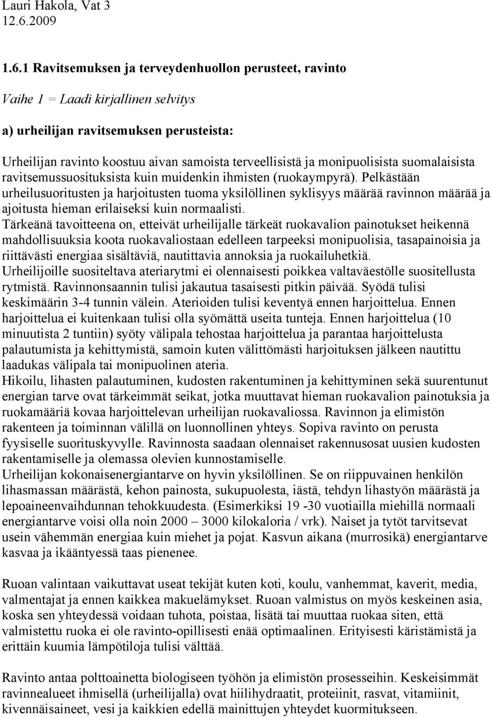 1 Ravitsemuksen ja terveydenhuollon perusteet, ravinto Vaihe 1 = Laadi kirjallinen selvitys a) urheilijan ravitsemuksen perusteista: Urheilijan ravinto koostuu aivan samoista terveellisistä ja