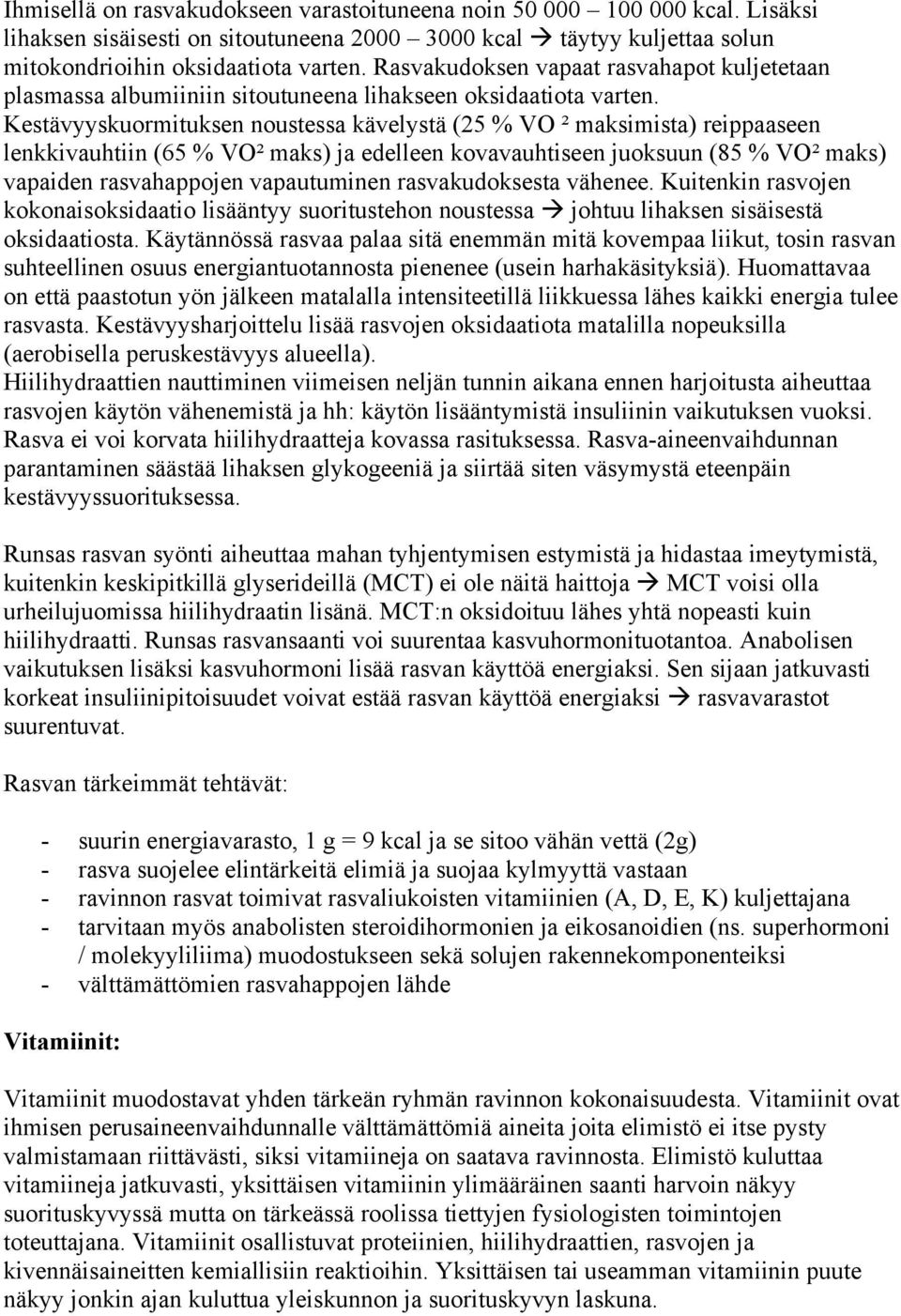 Kestävyyskuormituksen noustessa kävelystä (25 % VO ² maksimista) reippaaseen lenkkivauhtiin (65 % VO² maks) ja edelleen kovavauhtiseen juoksuun (85 % VO² maks) vapaiden rasvahappojen vapautuminen