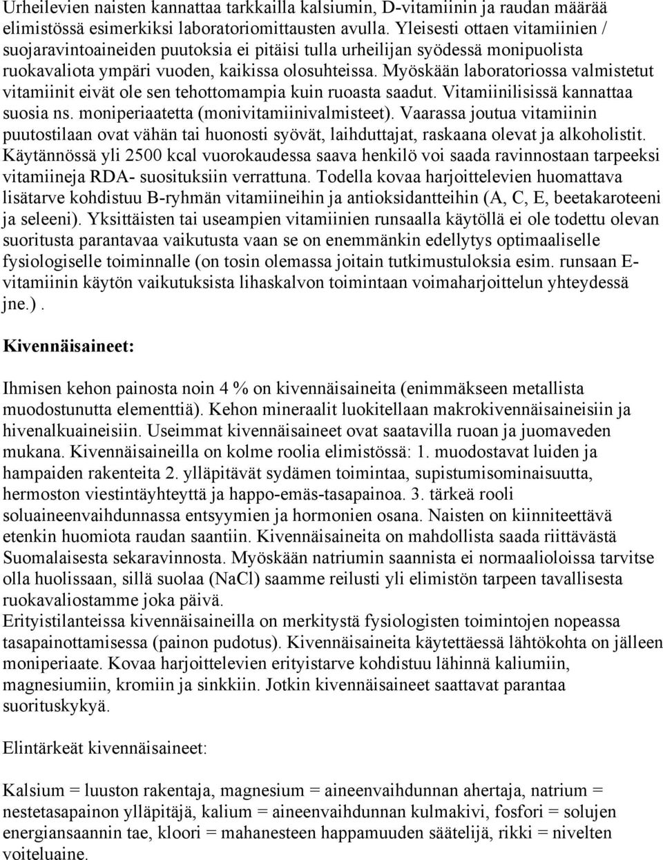 Myöskään laboratoriossa valmistetut vitamiinit eivät ole sen tehottomampia kuin ruoasta saadut. Vitamiinilisissä kannattaa suosia ns. moniperiaatetta (monivitamiinivalmisteet).