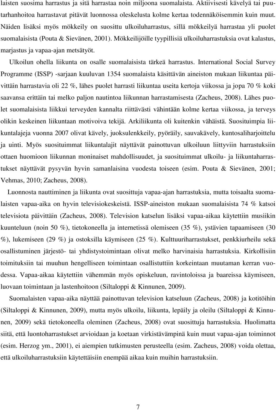 Mökkeilijöille tyypillisiä ulkoiluharrastuksia ovat kalastus, marjastus ja vapaa-ajan metsätyöt. Ulkoilun ohella liikunta on osalle suomalaisista tärkeä harrastus.