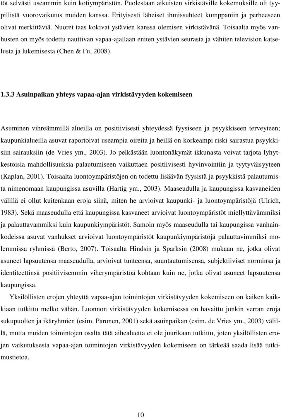 Toisaalta myös vanhusten on myös todettu nauttivan vapaa-ajallaan eniten ystävien seurasta ja vähiten television katselusta ja lukemisesta (Chen & Fu, 2008). 1.3.